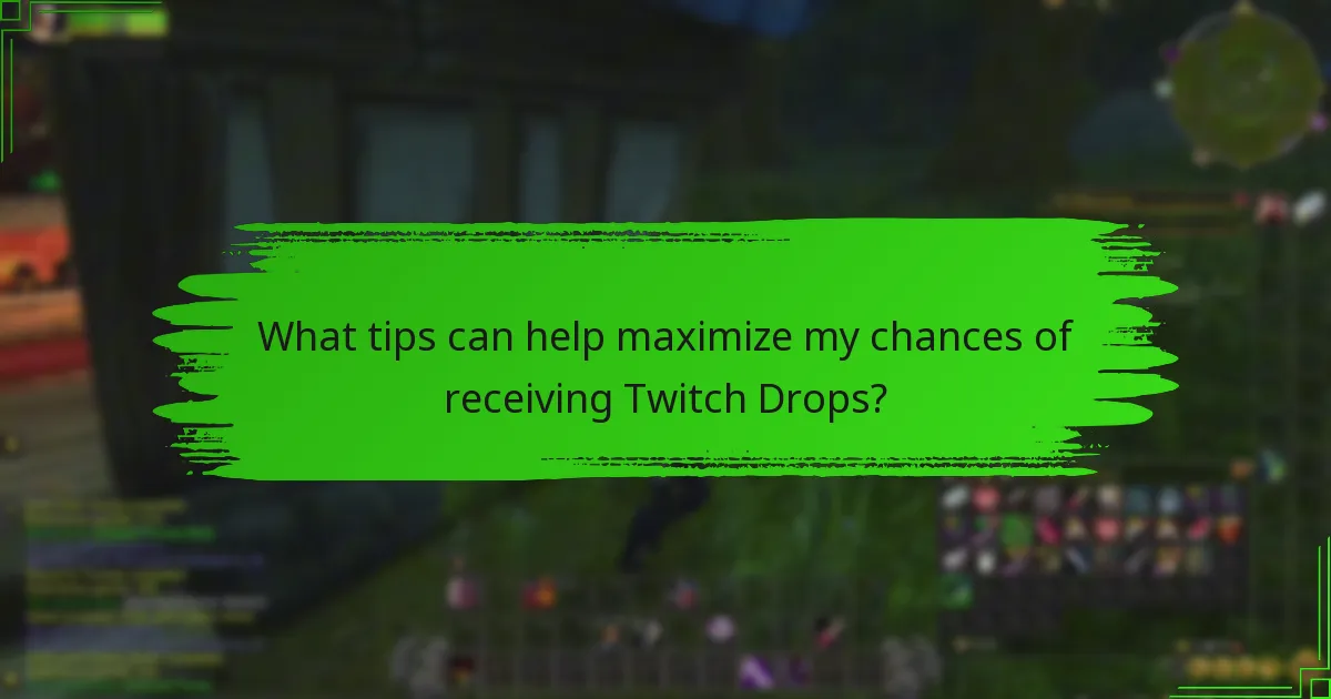 What tips can help maximize my chances of receiving Twitch Drops?